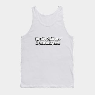 My vibe right now is just living life Tank Top